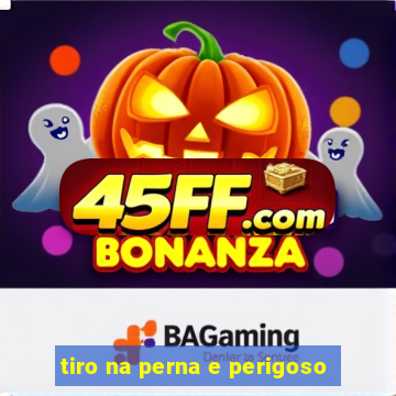 tiro na perna e perigoso